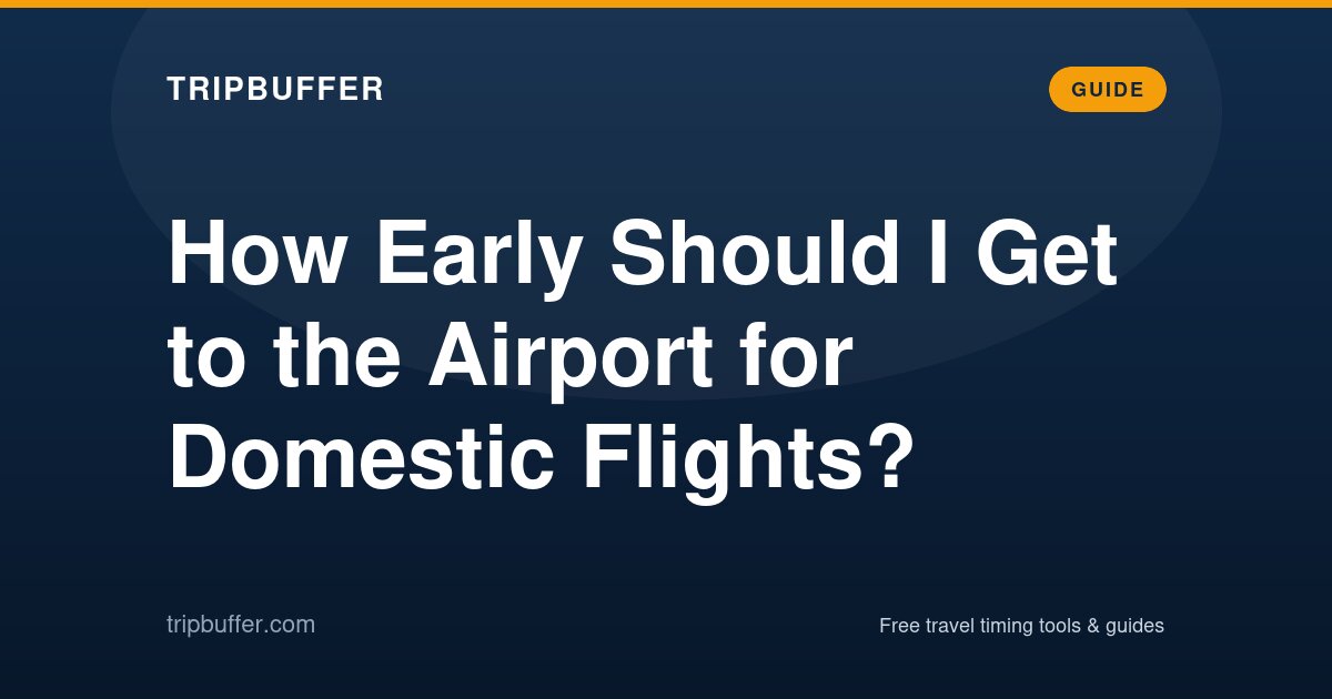How Early Should I Get to the Airport for Domestic Flights? — TripBuffer
